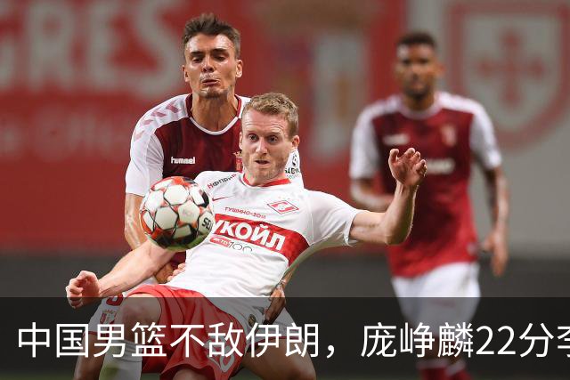 中国男篮不敌伊朗，庞峥麟22分李弘权12+4，胡明轩状态不佳正负值-15